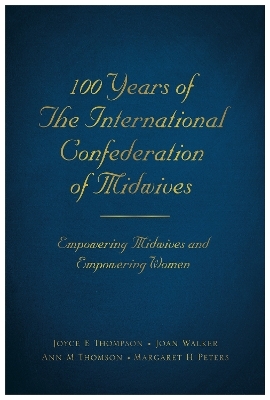 100 Years of The International Confederation of Midwives - Joyce E Thompson, Joan Walker, Ann M Thomson, Margaret H Peters