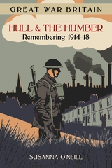 Great War Britain Hull and the Humber: Remembering 1914-18 - Susanna O'Neill