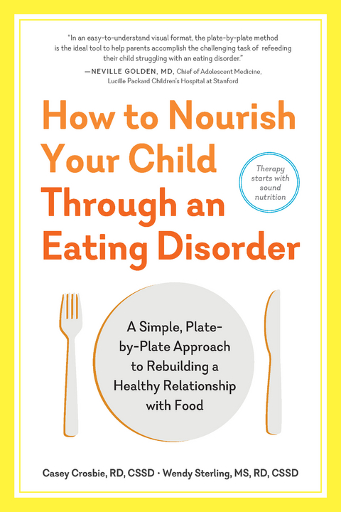 How to Nourish Your Child Through an Eating Disorder: A Simple, Plate-by-Plate Approach&reg; to Rebuilding a Healthy Relationship with Food - Casey Crosbie, Wendy Sterling