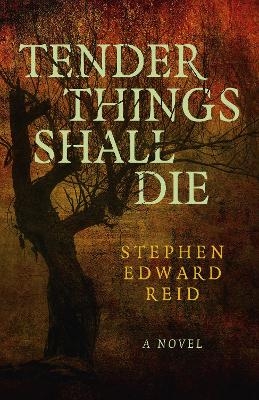 Tender Things Shall Die - Stephen Edward Reid