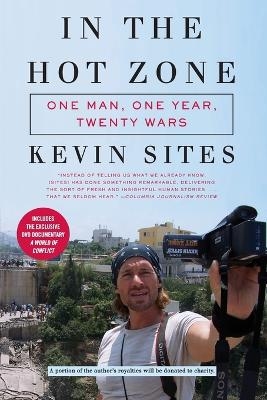In the Hot Zone: One Man, One Year, Twenty-One Wars - Kevin Sites