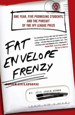 Fat Envelope Frenzy: One Year, Five Promising Students, and the Pursuit of the Ivy League Prize - Joie Jager-Hyman