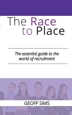 The Race to Place: The essential guide to the world of recruitment - Geoff Sims