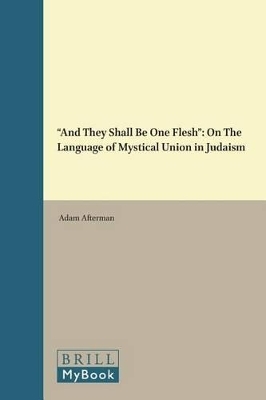 &ldquo;And They Shall Be One Flesh&rdquo;: On The Language of Mystical Union in Judaism - Adam Afterman