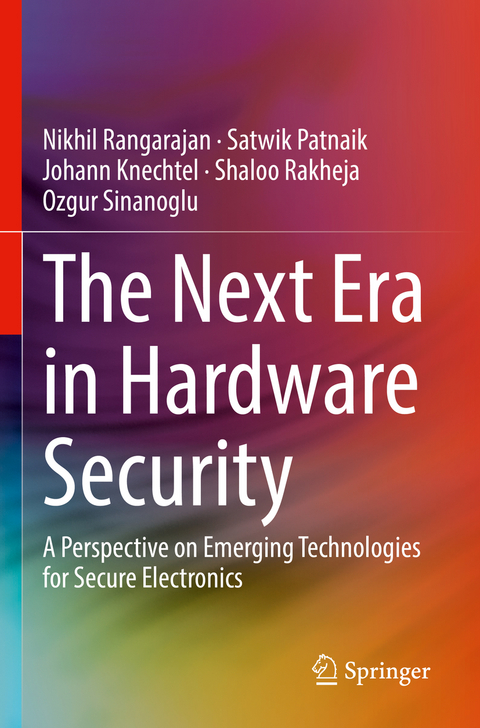 The Next Era in Hardware Security - Nikhil Rangarajan, Satwik Patnaik, Johann Knechtel, Shaloo Rakheja, Ozgur Sinanoglu