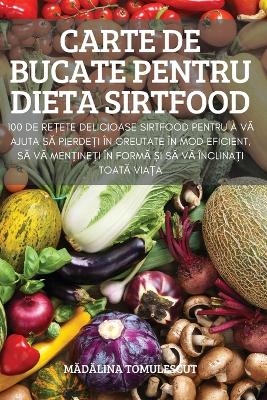 Carte de Bucate Pentru Dieta Sirtfood -  MĂdĂlina Tomulescut
