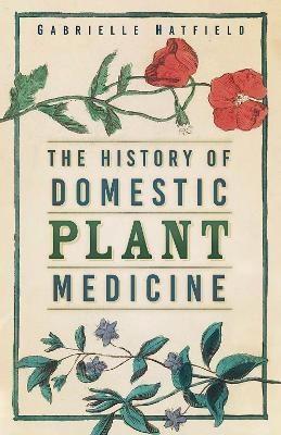 The History of Domestic Plant Medicine - Gabrielle Hatfield