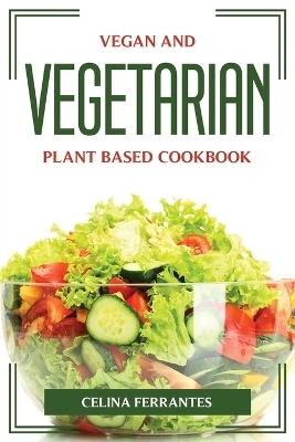 Vegan and Vegetarian Plant Based Cookbook