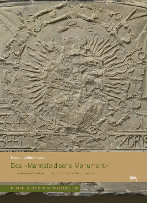 Das &raquo;Mannsfeldische Monument&laquo;. Ein verlorenes Denkmal in seinem historischen Kontext (Kleine Hefte Denkmalpflege 16) - Hans-Joachim Krause