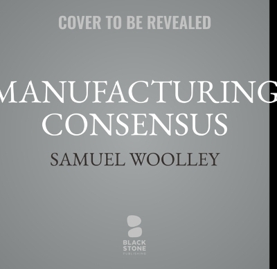 Manufacturing Consensus - Samuel Woolley