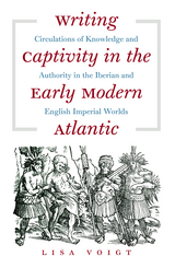 Writing Captivity in the Early Modern Atlantic - Lisa Voigt