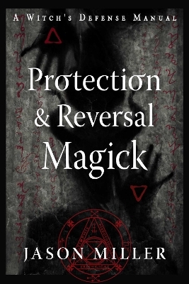 Protection & Reversal Magick (Revised and Updated Edition) - Jason Miller