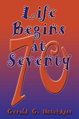 Life Begins at Seventy -  Gerald G. Hotchkiss