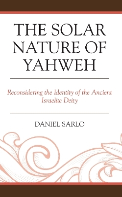 The Solar Nature of Yahweh - Daniel Sarlo
