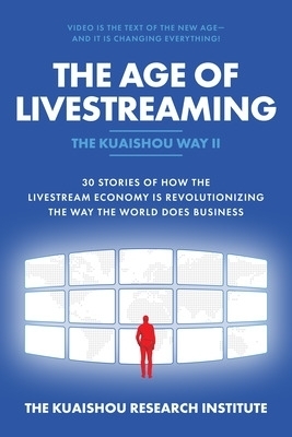 The Age of Livestreaming: 30 Stories of How the Livestream Economy Is Revolutionizing the Way the World Does Business