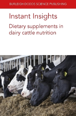 Instant Insights: Dietary Supplements in Dairy Cattle Nutrition - Prof. C. Jamie Newbold, Dr Frederique Chaucheyras-Durand, Dr Lysiane Duni&egrave;re, Dr David R. Y&aacute;&ntilde;ez-Ruiz, Dr Alejandro Belanche