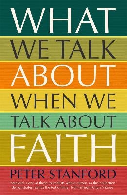 What We Talk about when We Talk about Faith - Peter Stanford