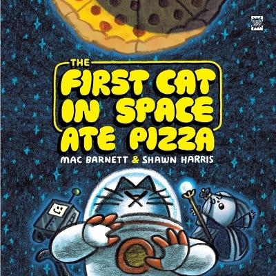 The First Cat in Space Ate Pizza - Mac Barnett