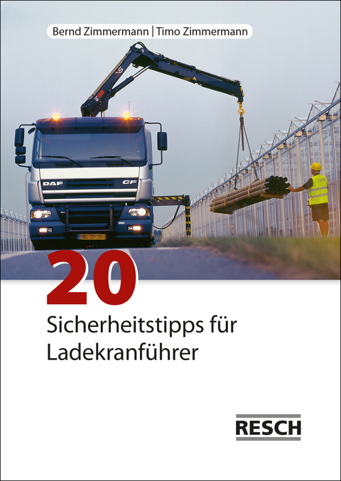 20 Sicherheitstipps f&uuml;r Ladekranf&uuml;hrer - Bernd Zimmermann, Timo Zimmermann