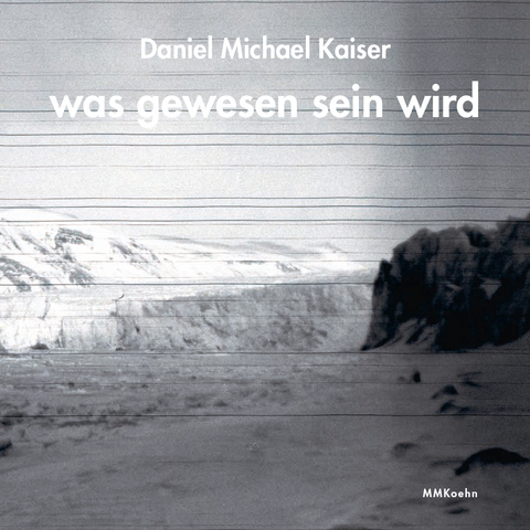 Daniel Michael Kaiser: was gewesen sein wird - Daniel Michael Kaiser