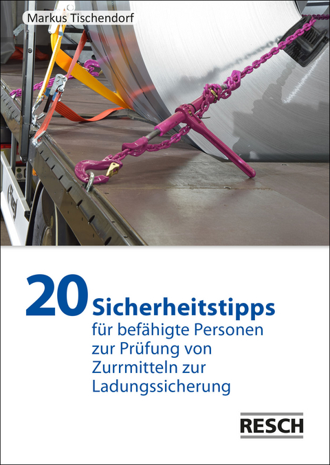 20 Sicherheitstipps f&uuml;r bef&auml;higte Personen zur Pr&uuml;fung von Zurrmitteln zur Ladungssicherung - Markus Tischendorf