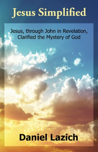 Jesus Simplified : Jesus, through John in Revelation, Clarified the Mystery of God