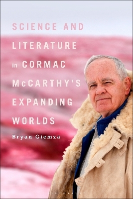Science and Literature in Cormac McCarthy&rsquo;s Expanding Worlds - Bryan Giemza
