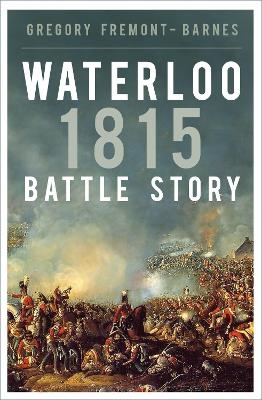 Waterloo 1815: Battle Story - Gregory Fremont-Barnes