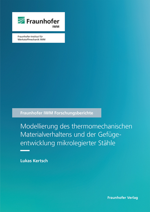 Modellierung des thermomechanischen Materialverhaltens und der Gef&uuml;geentwicklung mikrolegierter St&auml;hle - Lukas Kertsch