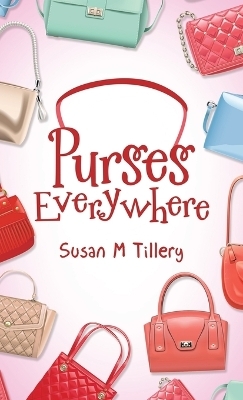 Purses Everywhere - Susan M Tillery