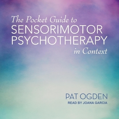 The Pocket Guide to Sensorimotor Psychotherapy in Context - Pat Ogden