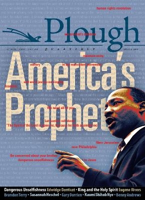 Plough Quarterly No. 16 - America's Prophet - Edwidge Danticat, Susannah Heschel, Eugene F. Rivers III, Brandon M. Terry, Gary Dorrien