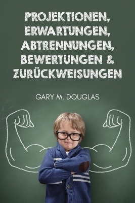 Projektionen, Erwartungen, Abtrennungen, Bewertungen & Zur&uuml;ckweisungen (German) - Gary M Douglas