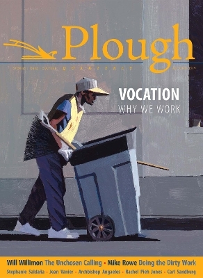 Plough Quarterly No. 22 - Vocation - Will Willimon, Rachel Pieh Jones, Anne-Sophie Constant, Mike Rowe, Stephanie Salda&ntilde;a