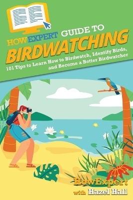 HowExpert Guide to Birdwatching -  HowExpert, Hazel Hall