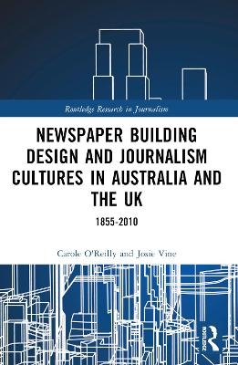 Newspaper Building Design and Journalism Cultures in Australia and the UK: 1855&ndash;2010 - Carole O'Reilly, Josie Vine