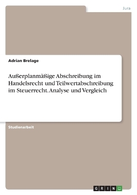 AuÃerplanmÃ¤Ãige Abschreibung im Handelsrecht und Teilwertabschreibung im Steuerrecht. Analyse und Vergleich