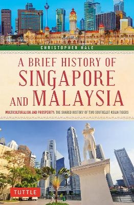 A Brief History of Singapore and Malaysia - Christopher Hale