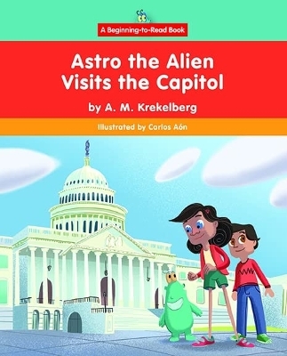 Astro the Alien Visits the Capitol - A M Krekelberg