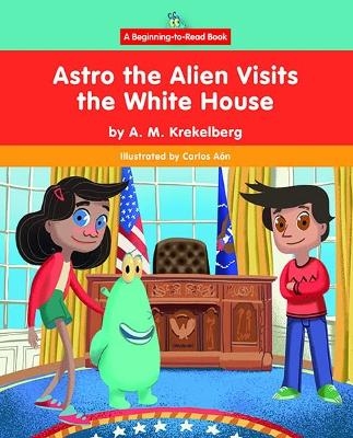 Astro the Alien Visits the White House - A M Krekelberg