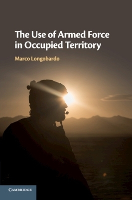 The Use of Armed Force in Occupied Territory - Marco Longobardo