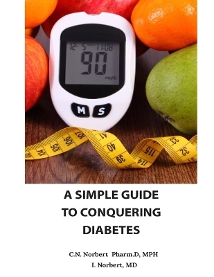 A Simple Guide To Conquering Diabetes - C N Norbert Pharm D Mph