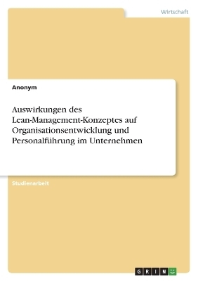 Auswirkungen des Lean-Management-Konzeptes auf Organisationsentwicklung und Personalf&Atilde;&frac14;hrung im Unternehmen -  Anonym