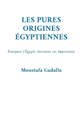 Les Pures Origines &Eacute;gyptiennes - Moustafa Gadalla
