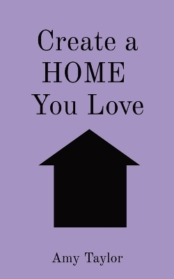 Create a HOME You Love - Amy V Taylor