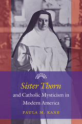 Sister Thorn and Catholic Mysticism in Modern America - Paula M. Kane