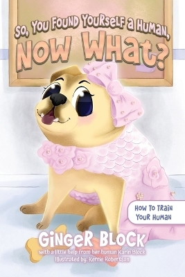 So, You Found Yourself A Human, Now What? - Ginger Block, Karin Block