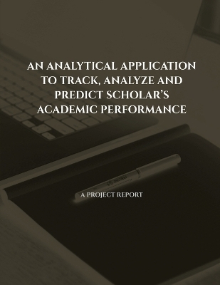 An Analytical Application to Track, Analyze and Predict Scholar's Academic Performance