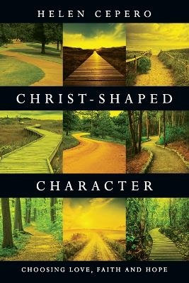 Christ&ndash;Shaped Character &ndash; Choosing Love, Faith and Hope - Helen Cepero