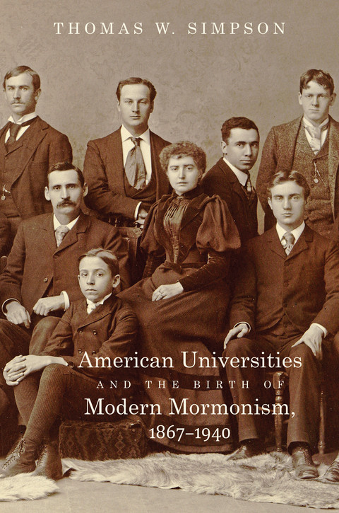 American Universities and the Birth of Modern Mormonism, 1867–1940 - Thomas W. Simpson